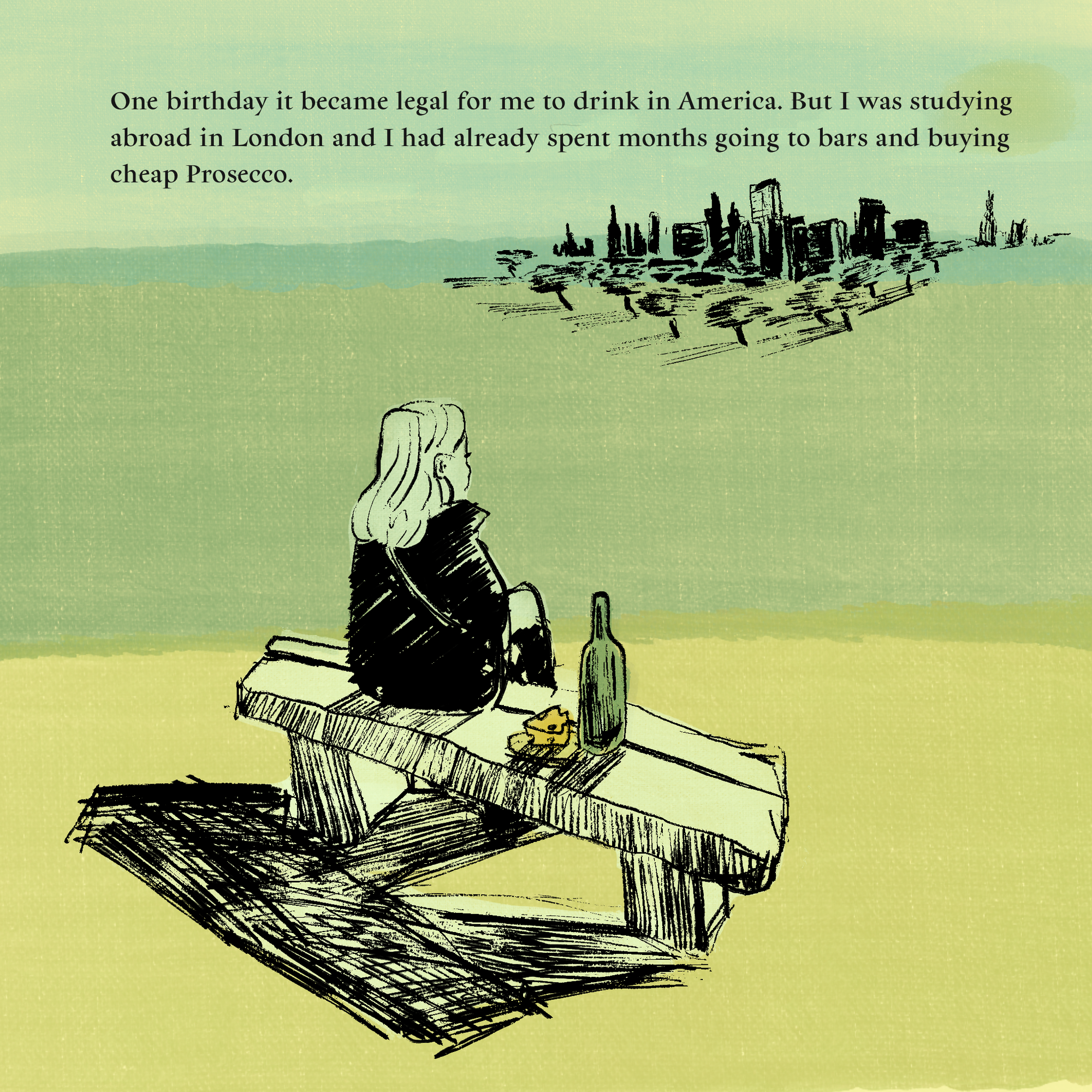 A illustration of a woman (presumably the author) sits on a bench with a triangle of cheese and a bottle, looking at a city in the distance. Text reads: One birthday it became legal for me to drink in America. But I was studying abroad in London and I had already spent months going to bars and buying cheap Prosecco.