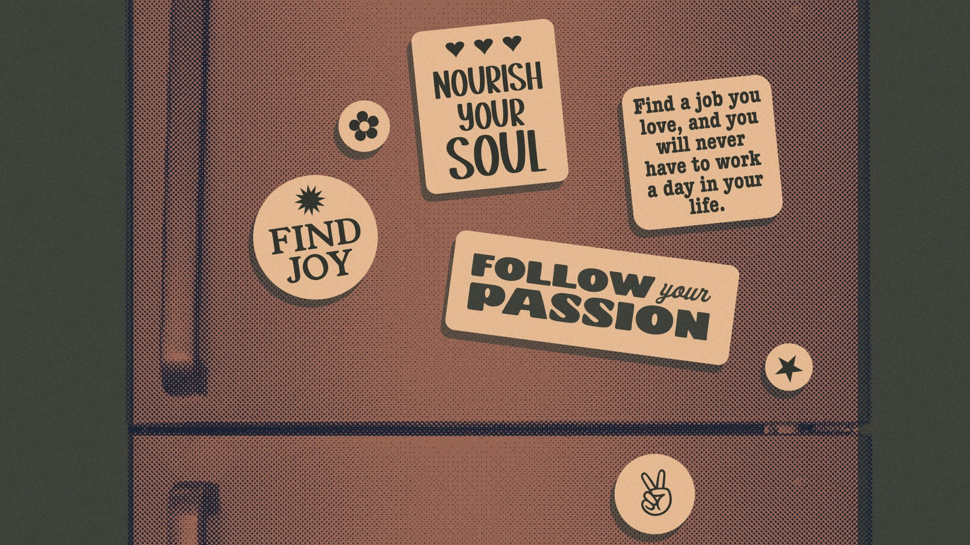 a refrigerator bearing inspirational magnets including a peace sign, "Find Joy," "Follow your Passion," and "Find a job you love, and you will never have to work a day in your life."