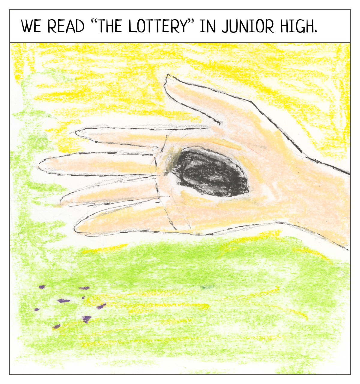 Image of a hand holding a dark-gray stone. Cheerful sun and grass surround it.   The panel reads: “We read ‘The Lottery’ in junior high.” 