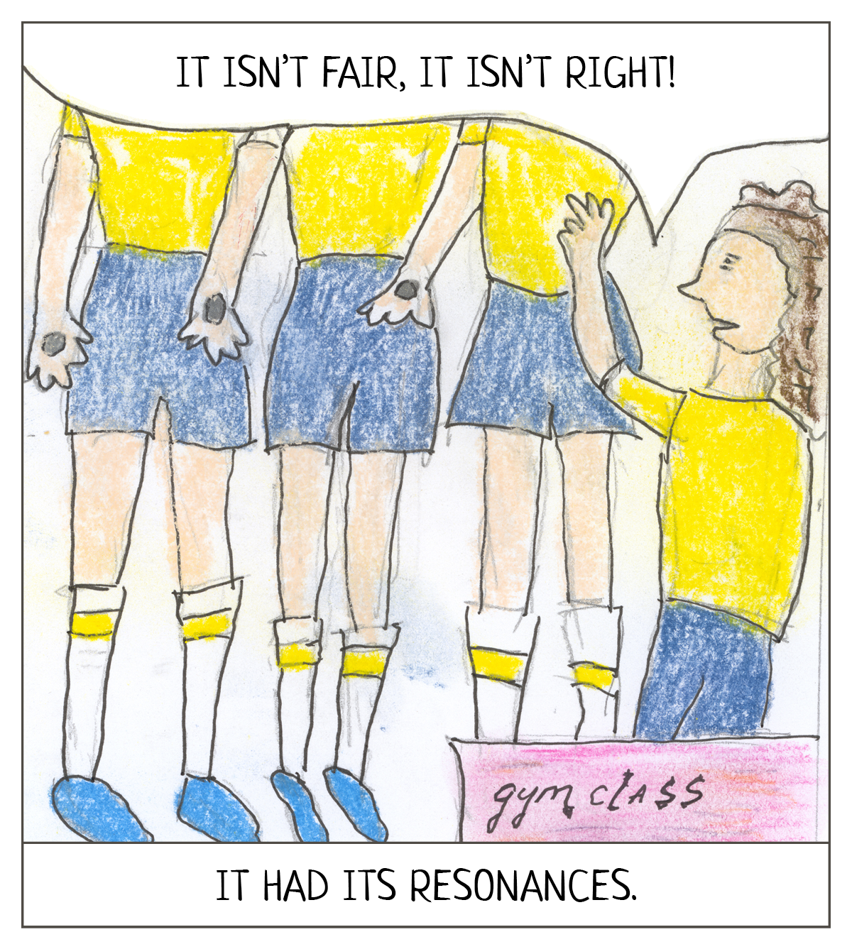 An image of three girls in gym shorts looming over another girl who is on her knees. “It isn’t fair, it isn’t right!” she exclaims.  The panel reads: “It had its resonances.” 