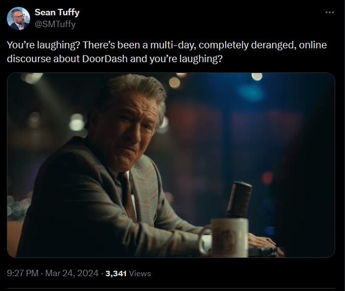Tweet alongside an image of an incredulous Robert DeNiro: You’re laughing? There’s been a multi-day, completely deranged, online discourse about DoorDash and you’re laughing?