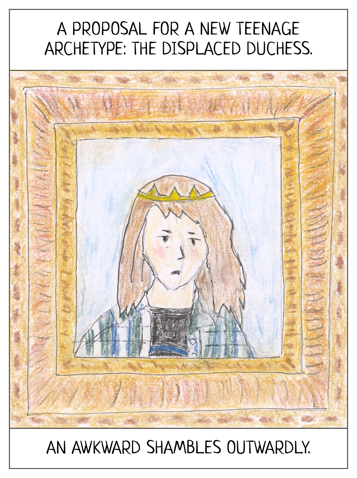 The caption reads: A proposal for a new teenage archetype: the displaced duchess. An awkward shambles outwardly.   The image shows a school picture of a  teen girl, white with long brown hair and wearing a Germs t-shirt and a duchess tiara. The picture is enclosed in an elaborate frame.