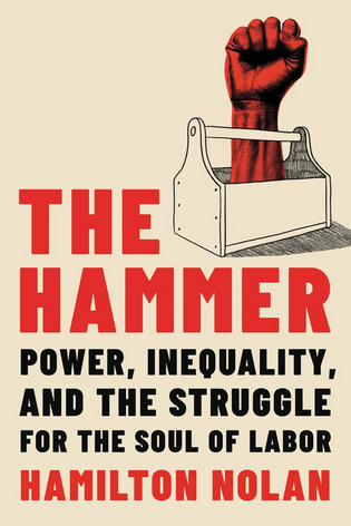 Cover image of The Hammer: Power, Inequality, and the Struggle for the Soul of Labor, by Hamilton Nolan, features a red fist thrusting up out of a toolbox